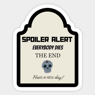 SPOILER Alert Everyone Dies THE END - Goofy T-shirt Sticker